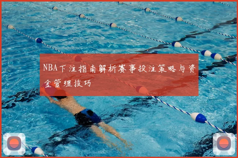 NBA下注指南解析赛事投注策略与资金管理技巧
