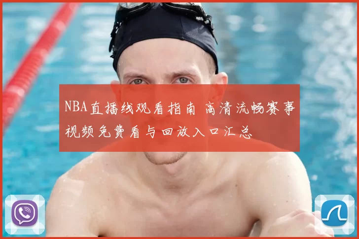 NBA直播线观看指南 高清流畅赛事视频免费看与回放入口汇总