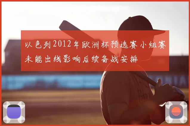 以色列2012年欧洲杯预选赛小组赛未能出线影响后续备战安排