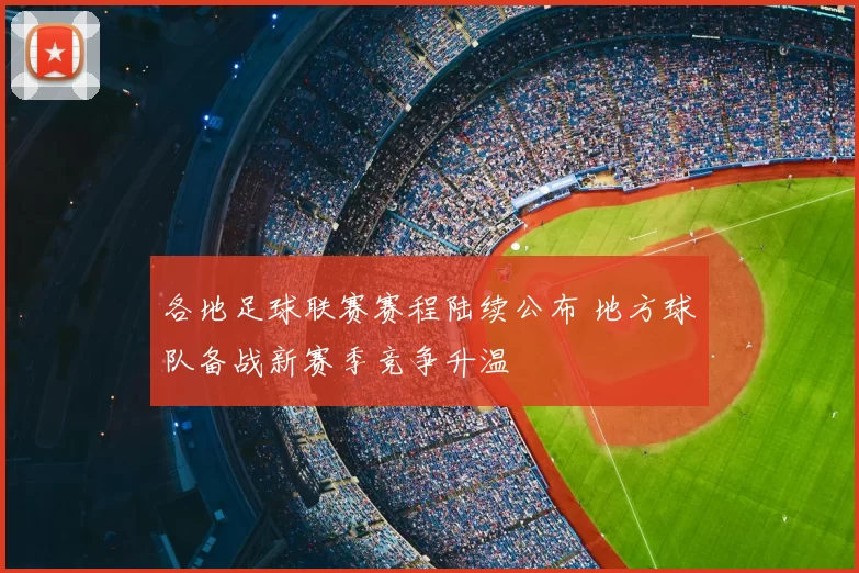 各地足球联赛赛程陆续公布 地方球队备战新赛季竞争升温