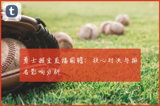勇士掘金直播前瞻:核心对决与排名影响分析