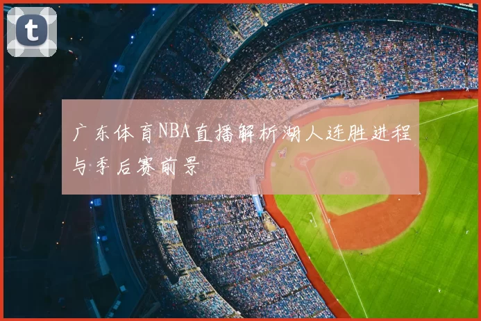 广东体育NBA直播解析湖人连胜进程与季后赛前景