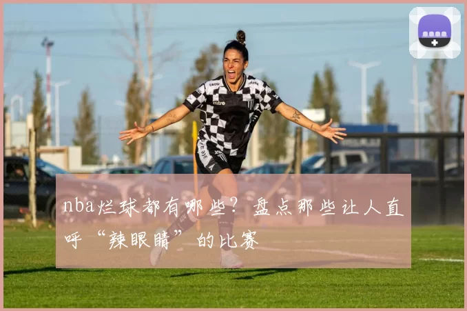 nba烂球都有哪些？盘点那些让人直呼“辣眼睛”的比赛