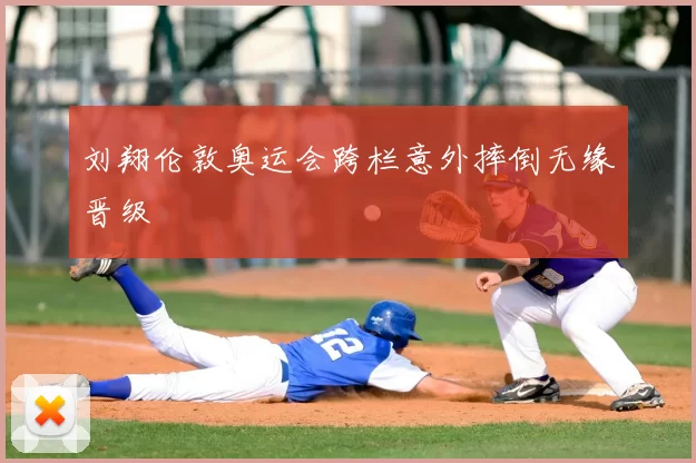 刘翔伦敦奥运会跨栏意外摔倒无缘晋级