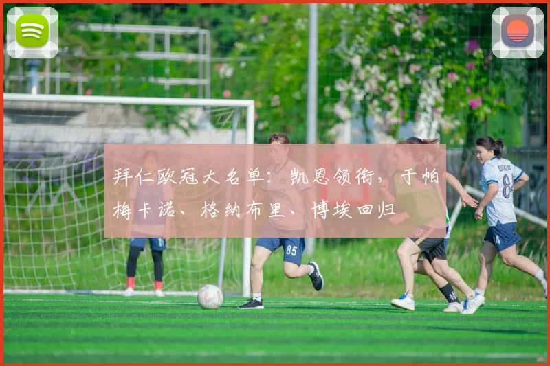 拜仁欧冠大名单：凯恩领衔，于帕梅卡诺、格纳布里、博埃回归