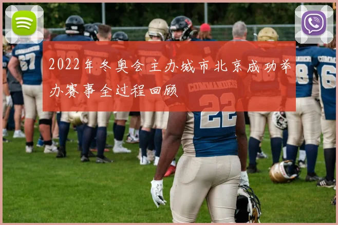 2022年冬奥会主办城市北京成功举办赛事全过程回顾