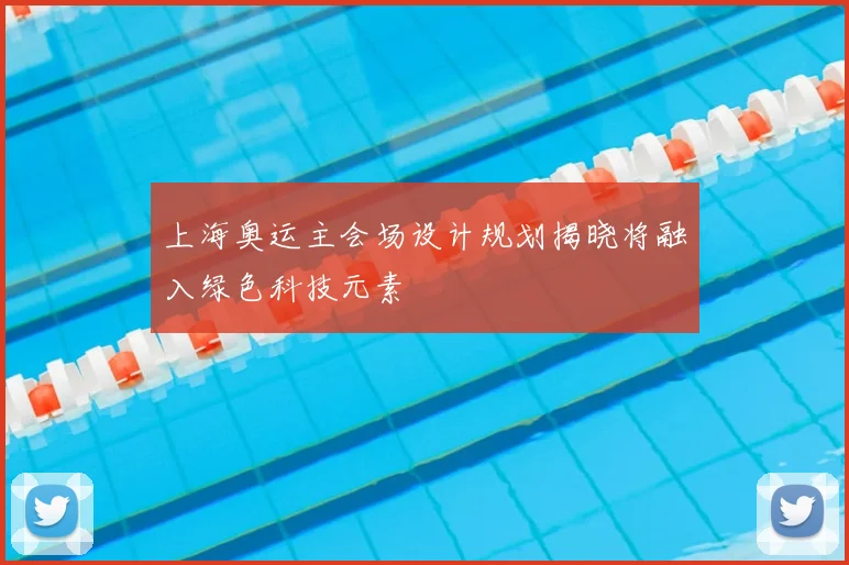 上海奥运主会场设计规划揭晓将融入绿色科技元素