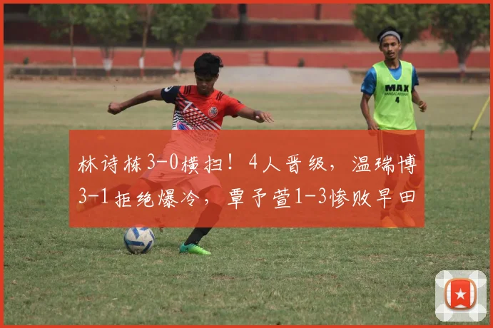 林诗栋3-0横扫！4人晋级，温瑞博3-1拒绝爆冷，覃予萱1-3惨败早田