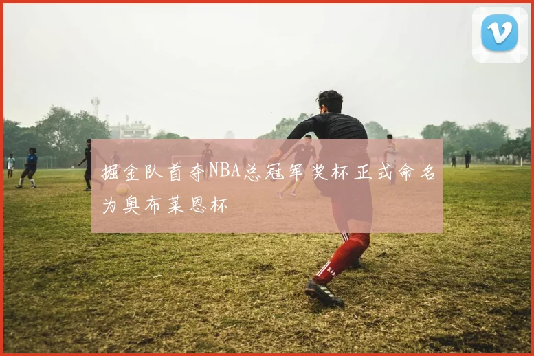 掘金队首夺NBA总冠军奖杯正式命名为奥布莱恩杯