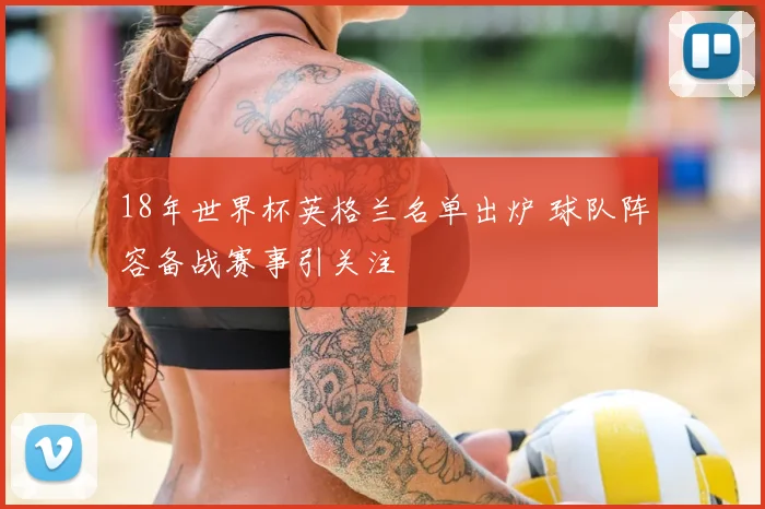 18年世界杯英格兰名单出炉 球队阵容备战赛事引关注