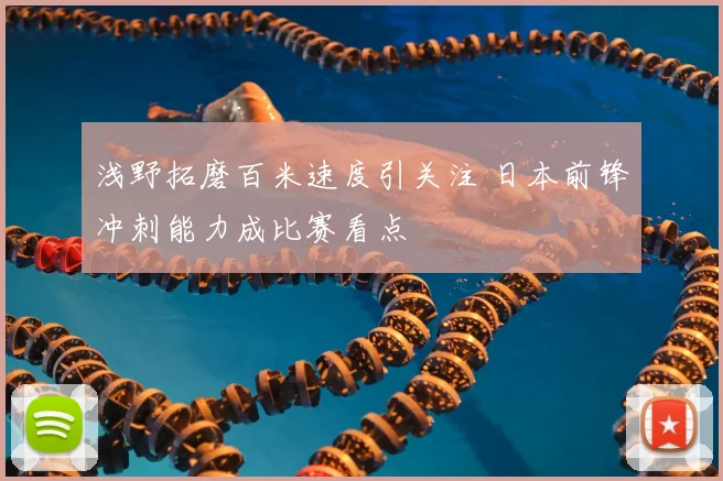 浅野拓磨百米速度引关注 日本前锋冲刺能力成比赛看点