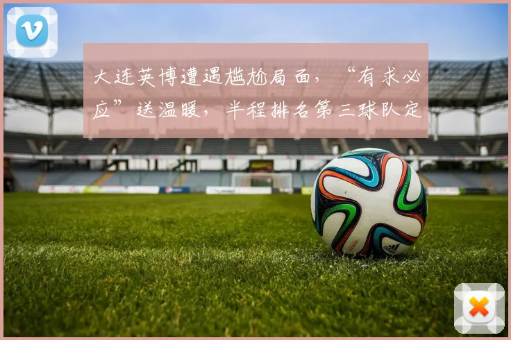 大连英博遭遇尴尬局面，“有求必应”送温暖，半程排名第三球队定位亟待明确_胜利_主场_本赛季