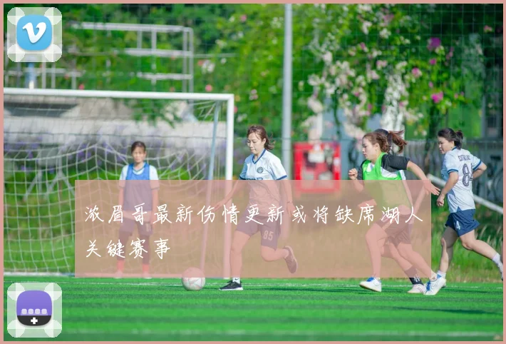 浓眉哥最新伤情更新或将缺席湖人关键赛事